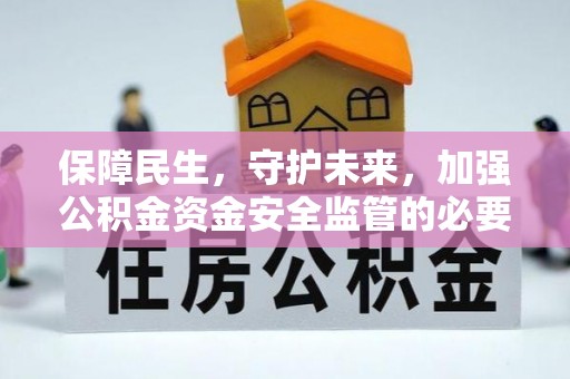 中坜保障民生，守护未来，加强公积金资金安全监管的必要性与实践