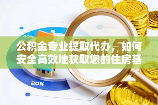 中坜公积金专业提取代办，如何安全高效地获取您的住房基金