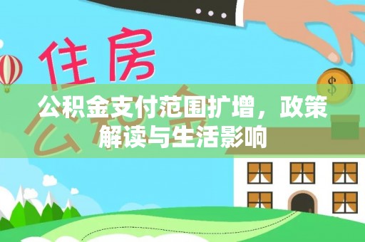 中坜公积金支付范围扩增，政策解读与生活影响