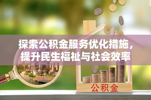 中坜探索公积金服务优化措施，提升民生福祉与社会效率