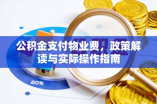 中坜公积金支付物业费，政策解读与实际操作指南