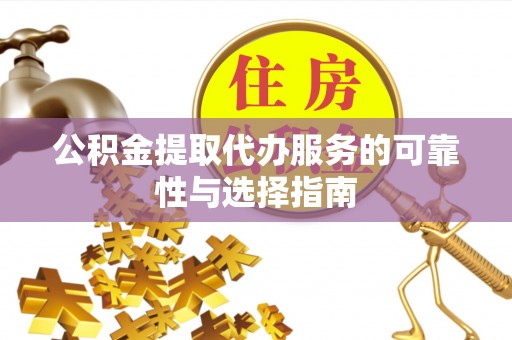 中坜公积金提取代办服务的可靠性与选择指南