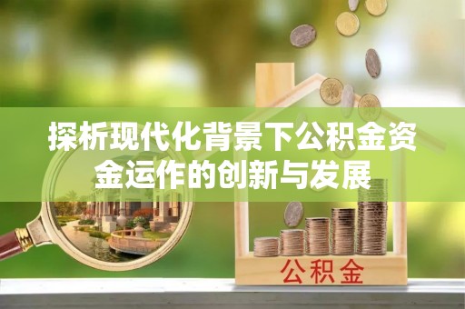 中坜探析现代化背景下公积金资金运作的创新与发展