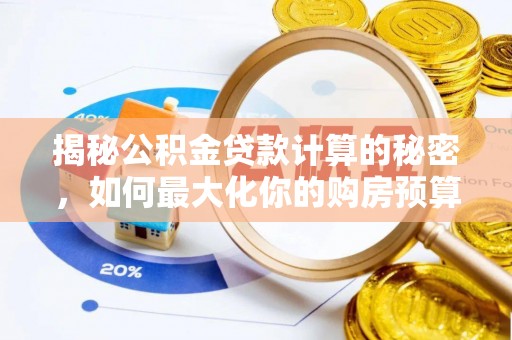 中坜揭秘公积金贷款计算的秘密，如何最大化你的购房预算