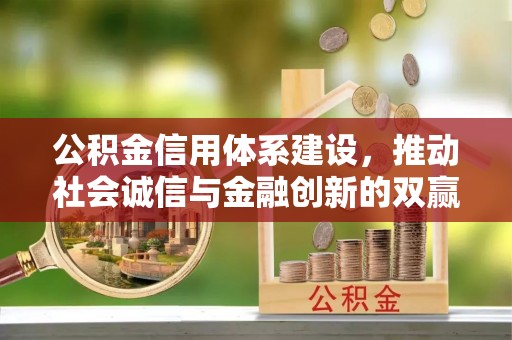 中坜公积金信用体系建设，推动社会诚信与金融创新的双赢之道