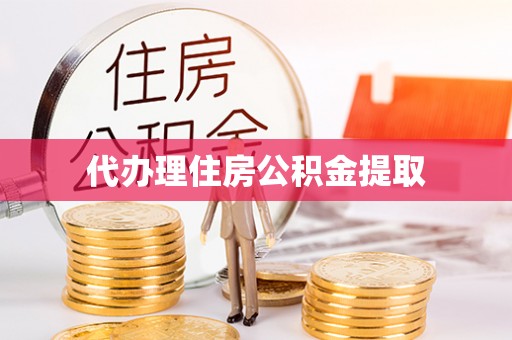 中坜代办理住房公积金提取