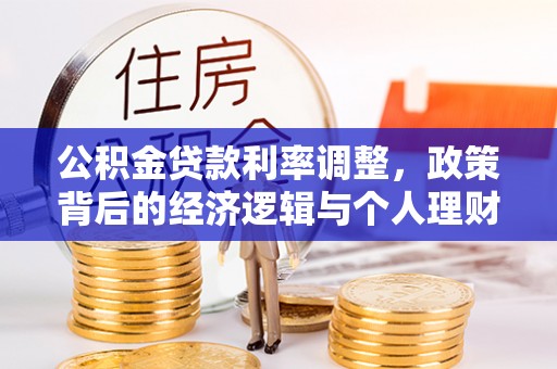 中坜公积金贷款利率调整，政策背后的经济逻辑与个人理财策略