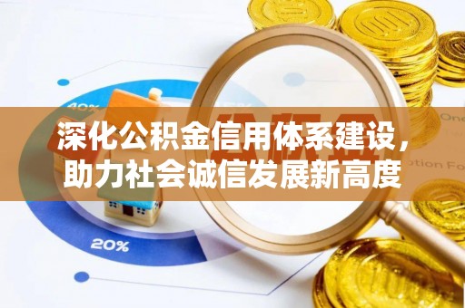 中坜深化公积金信用体系建设，助力社会诚信发展新高度