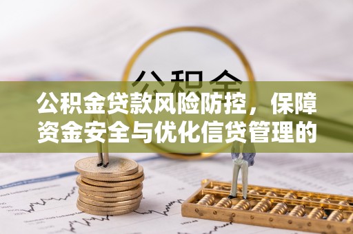 中坜公积金贷款风险防控，保障资金安全与优化信贷管理的关键策略