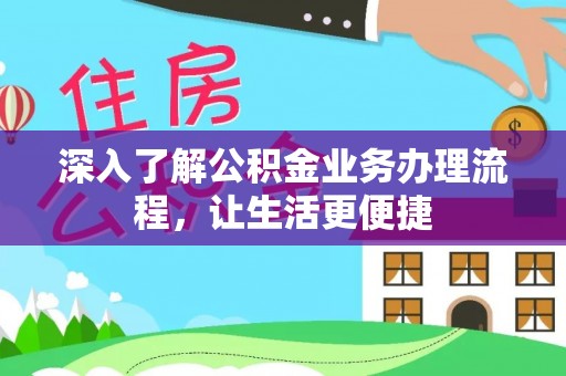 中坜深入了解公积金业务办理流程，让生活更便捷