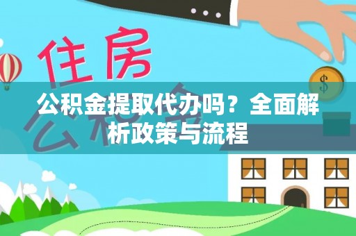 中坜公积金提取代办吗？全面解析政策与流程