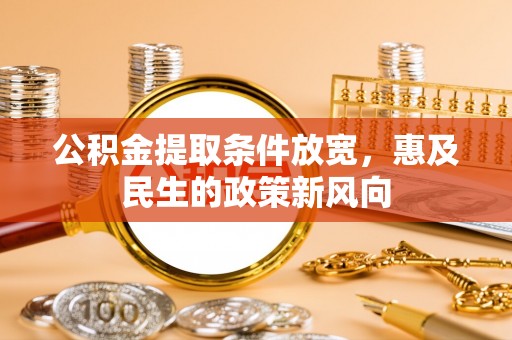中坜公积金提取条件放宽，惠及民生的政策新风向