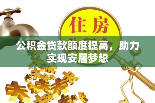中坜公积金贷款额度提高，助力实现安居梦想