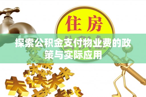 中坜探索公积金支付物业费的政策与实际应用