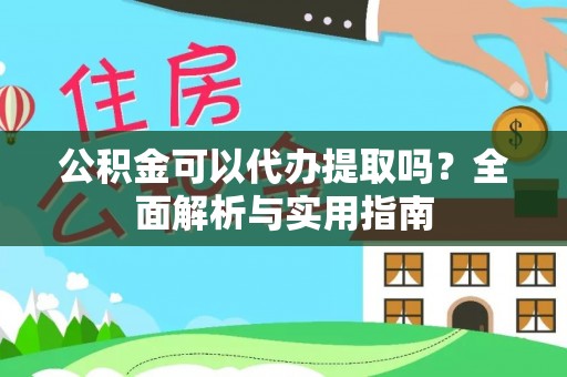 中坜公积金可以代办提取吗？全面解析与实用指南
