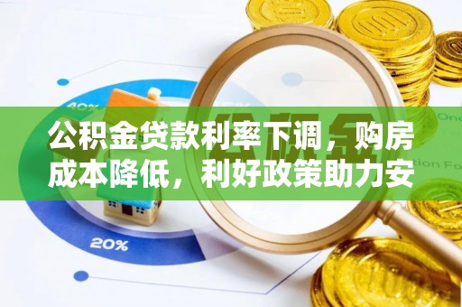 中坜公积金贷款利率下调，购房成本降低，利好政策助力安居梦想