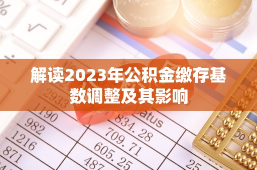 中坜解读2023年公积金缴存基数调整及其影响