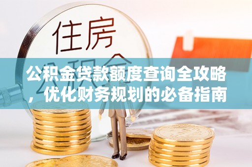 中坜公积金贷款额度查询全攻略，优化财务规划的必备指南