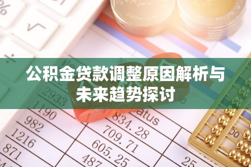 中坜公积金贷款调整原因解析与未来趋势探讨