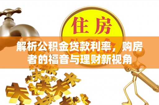 中坜解析公积金贷款利率，购房者的福音与理财新视角