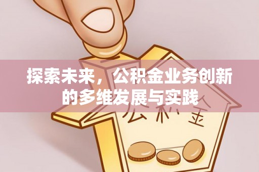 中坜探索未来，公积金业务创新的多维发展与实践