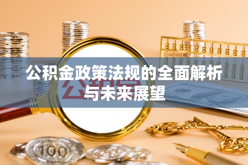 中坜公积金政策法规的全面解析与未来展望