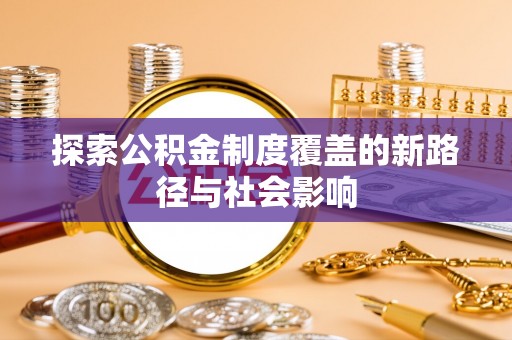 中坜探索公积金制度覆盖的新路径与社会影响