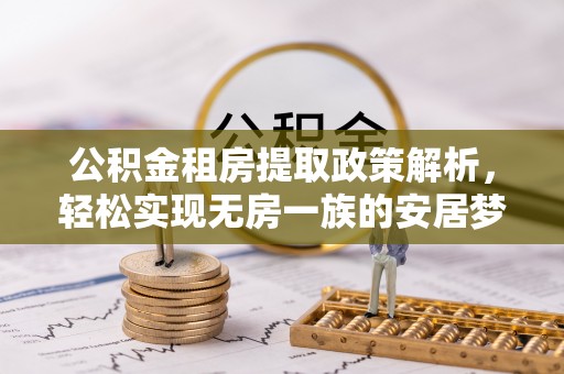 中坜公积金租房提取政策解析，轻松实现无房一族的安居梦想