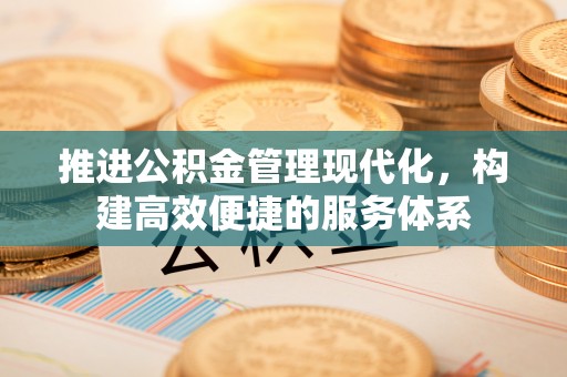 中坜推进公积金管理现代化，构建高效便捷的服务体系