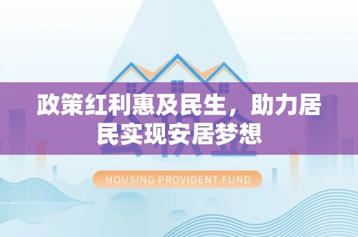 中坜政策红利惠及民生，助力居民实现安居梦想