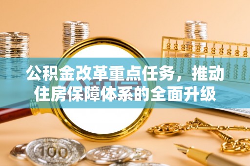 中坜公积金改革重点任务，推动住房保障体系的全面升级