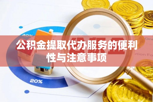 中坜公积金提取代办服务的便利性与注意事项