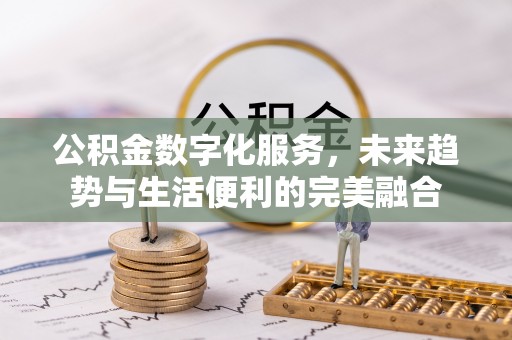 中坜公积金数字化服务，未来趋势与生活便利的完美融合
