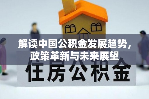 中坜解读中国公积金发展趋势，政策革新与未来展望