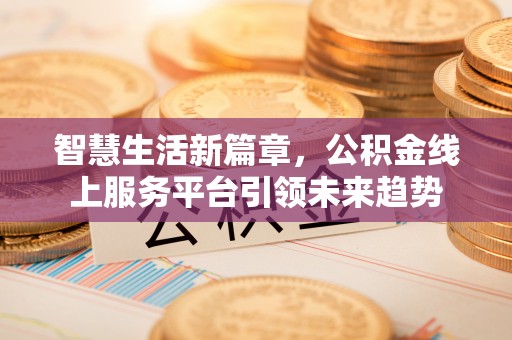 中坜智慧生活新篇章，公积金线上服务平台引领未来趋势