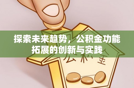 中坜探索未来趋势，公积金功能拓展的创新与实践