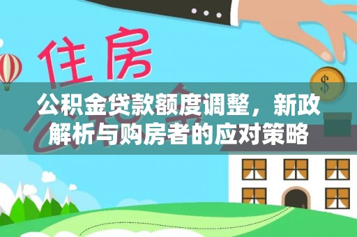 中坜公积金贷款额度调整，新政解析与购房者的应对策略