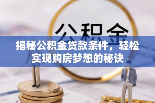 中坜揭秘公积金贷款条件，轻松实现购房梦想的秘诀