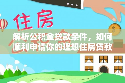 中坜解析公积金贷款条件，如何顺利申请你的理想住房贷款