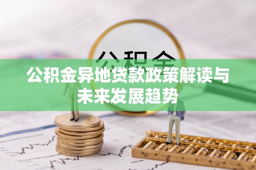 中坜公积金异地贷款政策解读与未来发展趋势