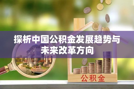 中坜探析中国公积金发展趋势与未来改革方向