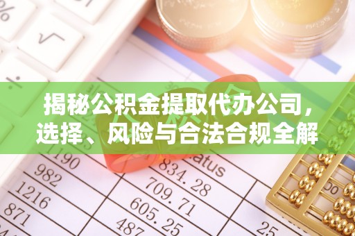 中坜揭秘公积金提取代办公司，选择、风险与合法合规全解析