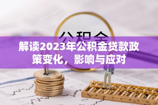 中坜解读2023年公积金贷款政策变化，影响与应对