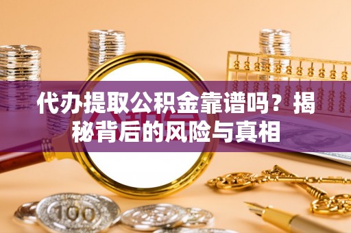 中坜代办提取公积金靠谱吗？揭秘背后的风险与真相