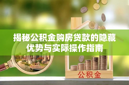 中坜揭秘公积金购房贷款的隐藏优势与实际操作指南