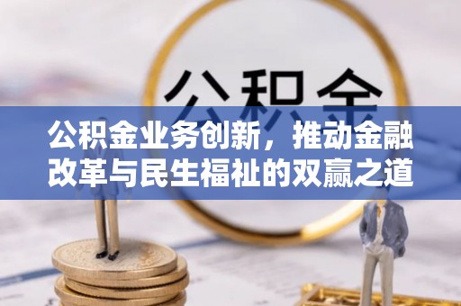 中坜公积金业务创新，推动金融改革与民生福祉的双赢之道