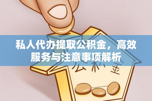 中坜私人代办提取公积金，高效服务与注意事项解析