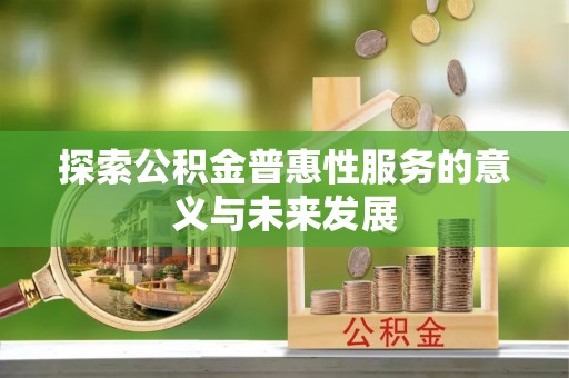 中坜探索公积金普惠性服务的意义与未来发展