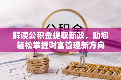 中坜解读公积金提取新政，助您轻松掌握财富管理新方向