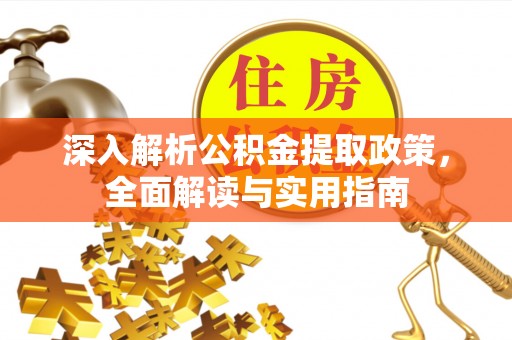 中坜深入解析公积金提取政策，全面解读与实用指南